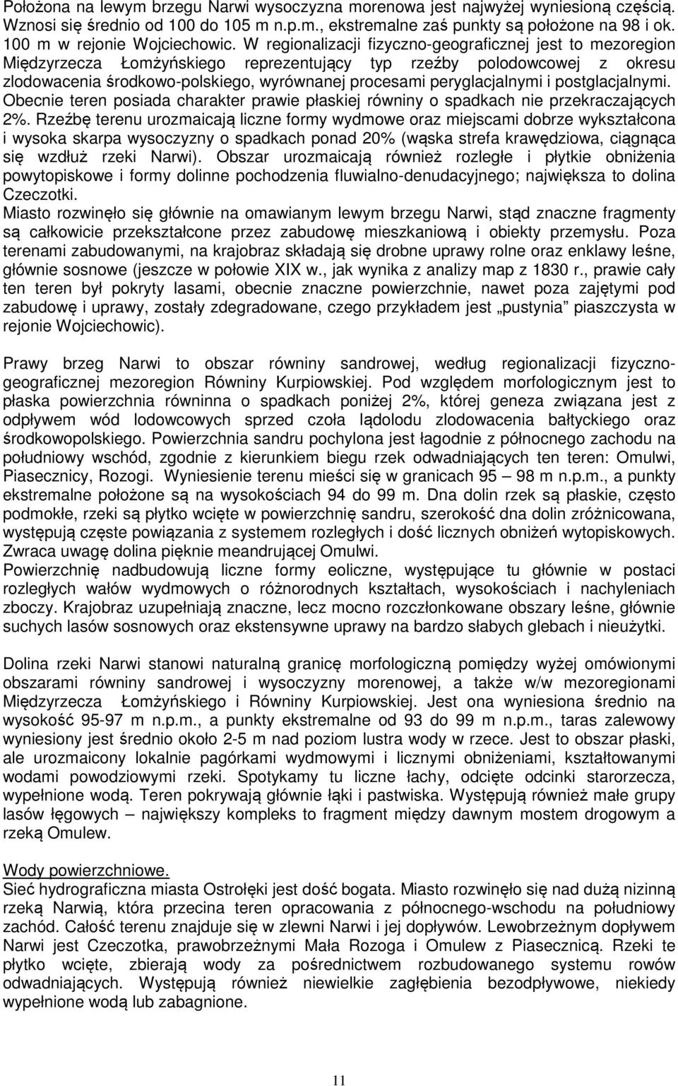 W regionalizacji fizyczno-geograficznej jest to mezoregion Międzyrzecza Łomżyńskiego reprezentujący typ rzeźby polodowcowej z okresu zlodowacenia środkowo-polskiego, wyrównanej procesami