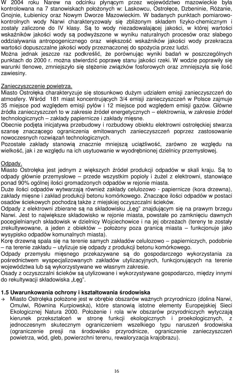 Są to wody niezadowalającej jakości, w której wartości wskaźników jakości wody są podwyższone w wyniku naturalnych procesów oraz słabego oddziaływania antropogenicznego oraz większość wskaźników