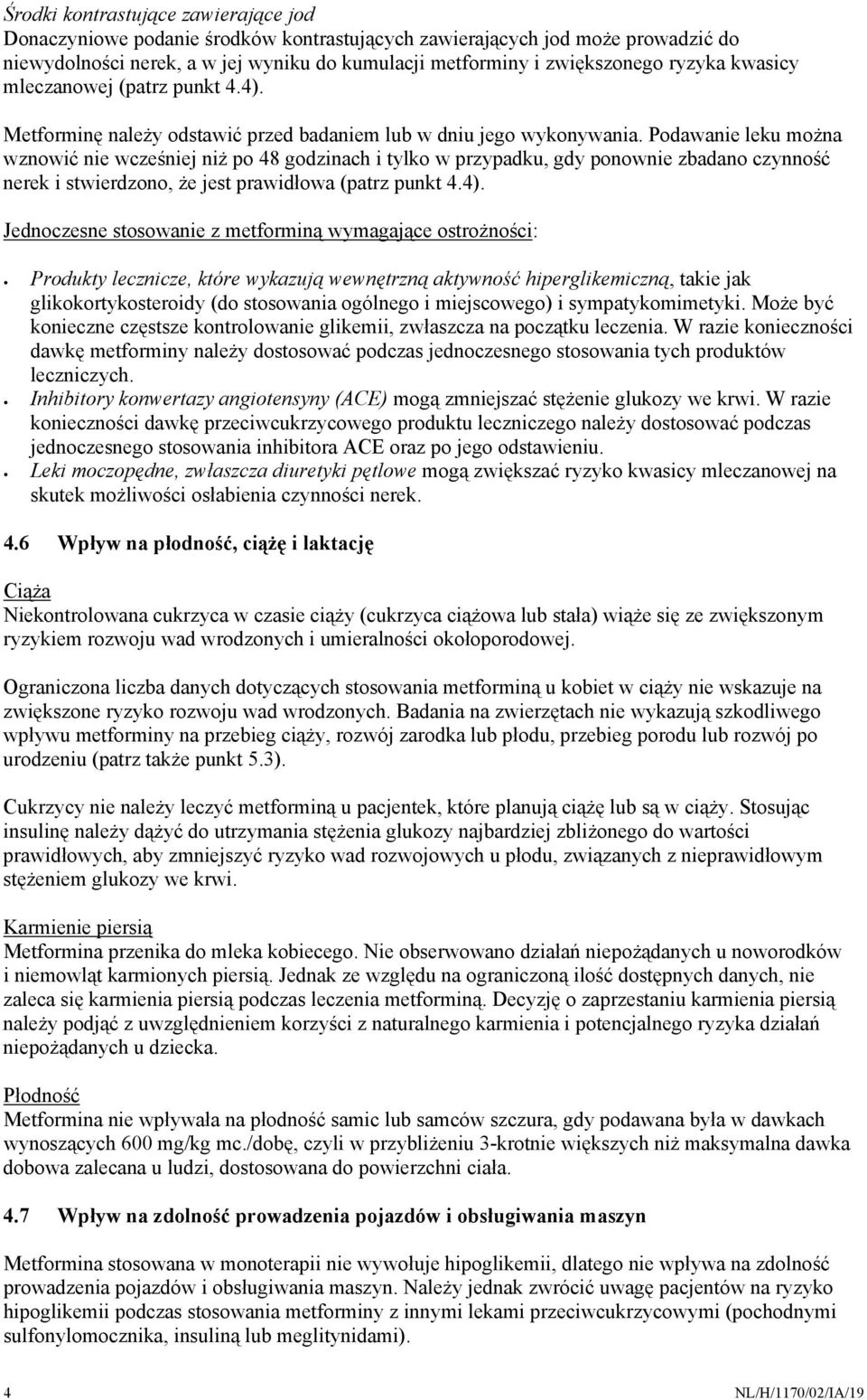 Podawanie leku można wznowić nie wcześniej niż po 48 godzinach i tylko w przypadku, gdy ponownie zbadano czynność nerek i stwierdzono, że jest prawidłowa (patrz punkt 4.4).