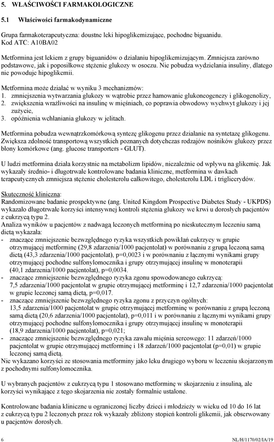 Nie pobudza wydzielania insuliny, dlatego nie powoduje hipoglikemii. Metformina może działać w wyniku 3 mechanizmów: 1.