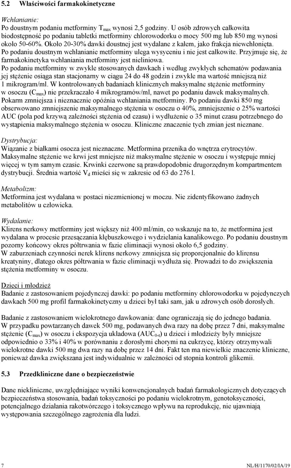 Około 20-30% dawki doustnej jest wydalane z kałem, jako frakcja niewchłonięta. Po podaniu doustnym wchłanianie metforminy ulega wysyceniu i nie jest całkowite.