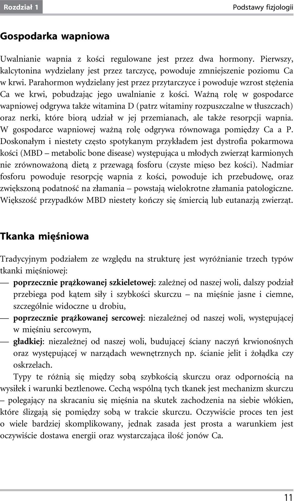 Parahormon wydzielany jest przez przytarczyce i powoduje wzrost stężenia Ca we krwi, pobudzając jego uwalnianie z kości.