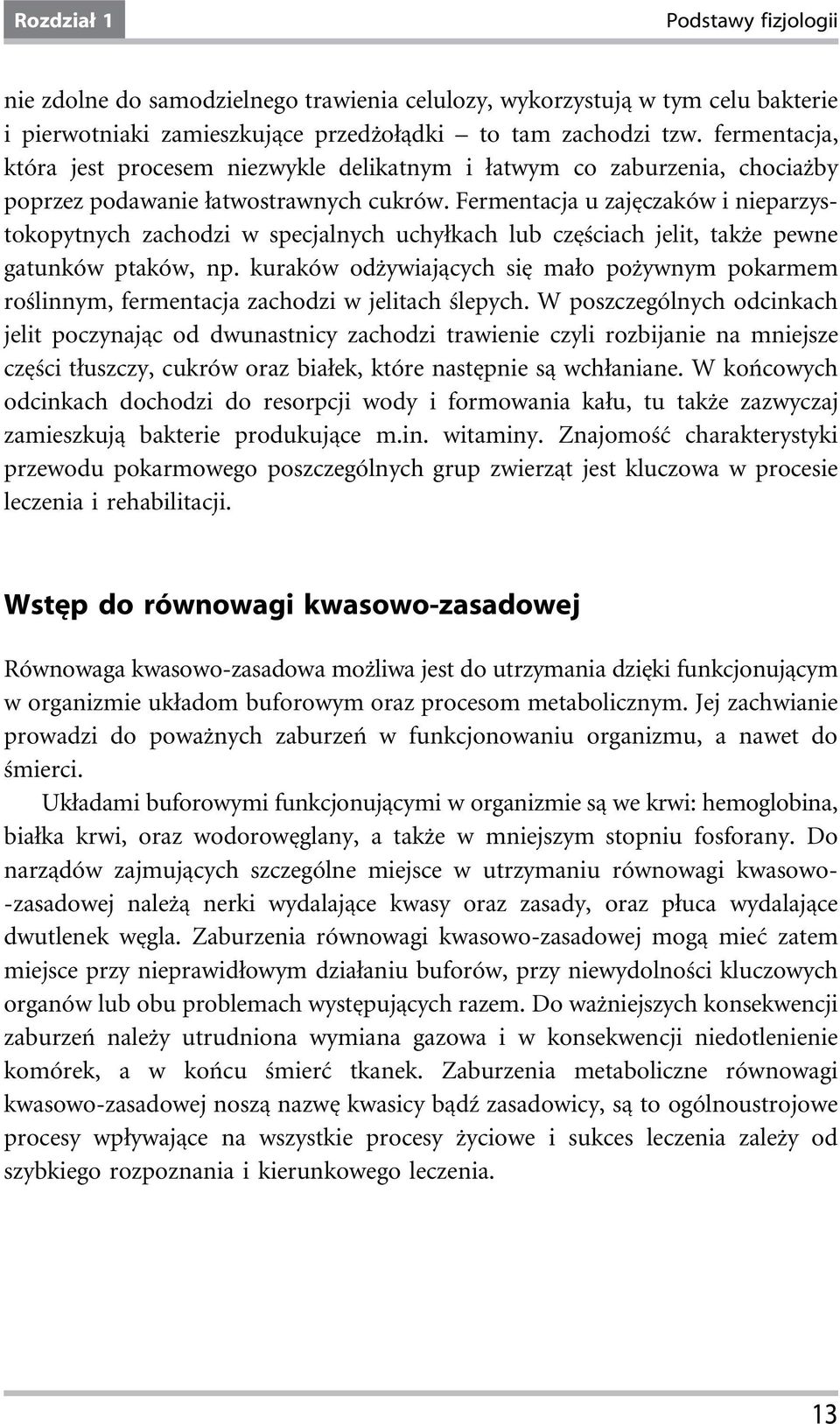 Fermentacja u zajęczaków i nieparzystokopytnych zachodzi w specjalnych uchyłkach lub częściach jelit, także pewne gatunków ptaków, np.