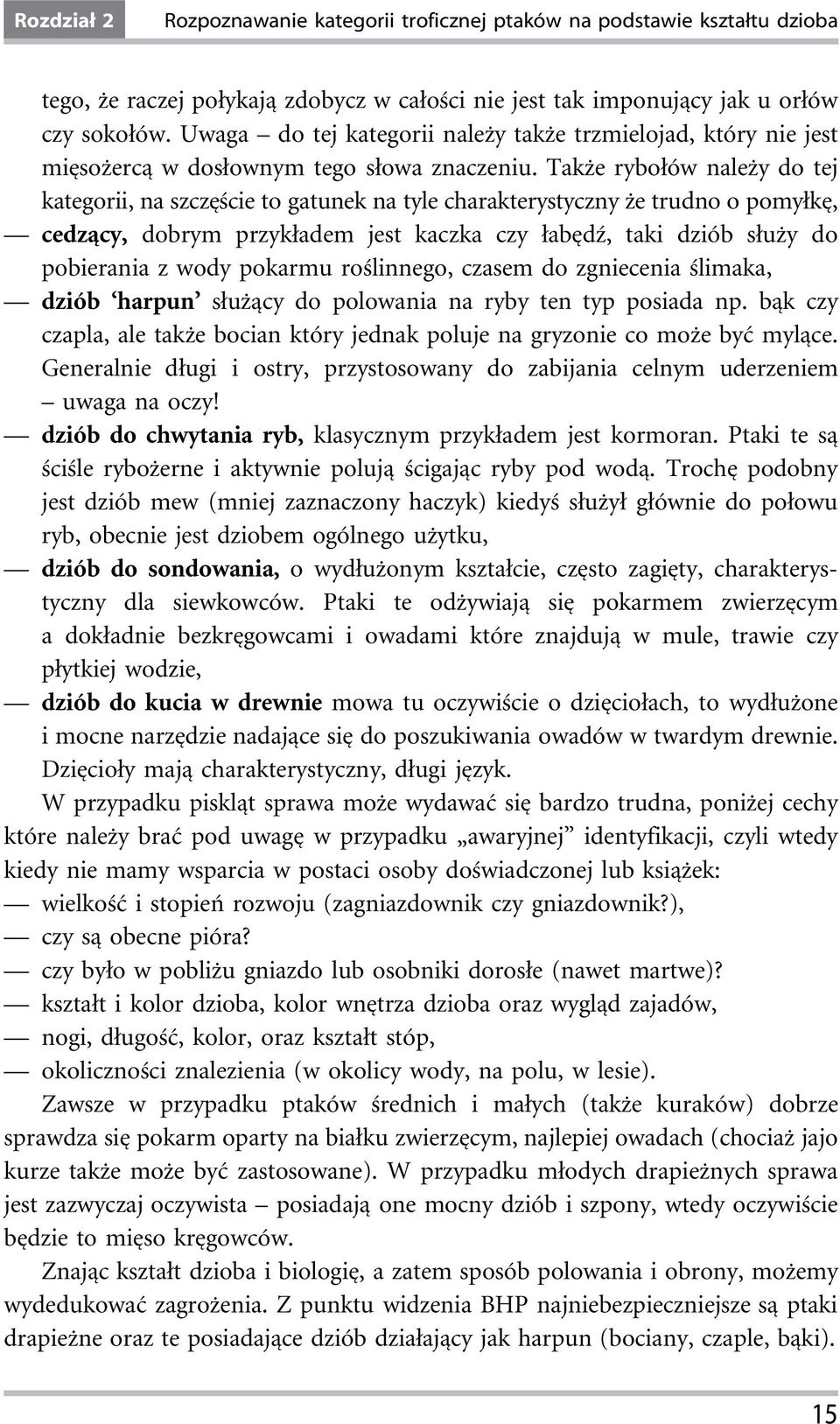 Także rybołów należy do tej kategorii, na szczęście to gatunek na tyle charakterystyczny że trudno o pomyłkę, cedzący, dobrym przykładem jest kaczka czy łabędź, taki dziób służy do pobierania z wody