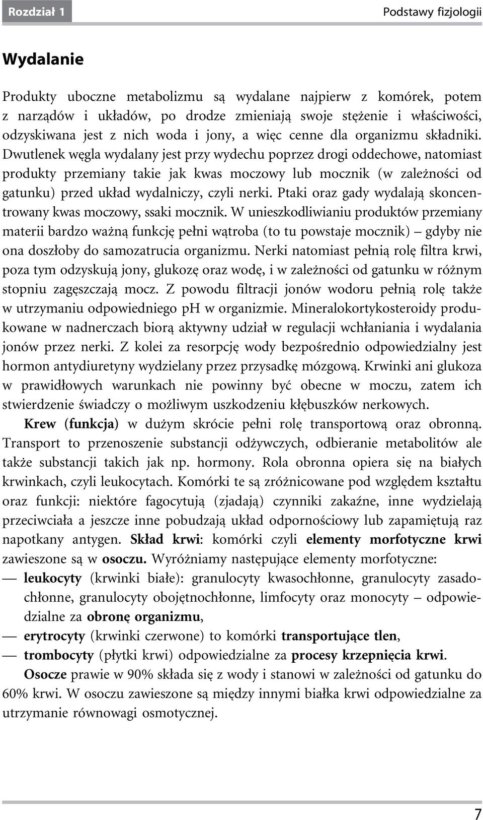 Dwutlenek węgla wydalany jest przy wydechu poprzez drogi oddechowe, natomiast produkty przemiany takie jak kwas moczowy lub mocznik (w zależności od gatunku) przed układ wydalniczy, czyli nerki.