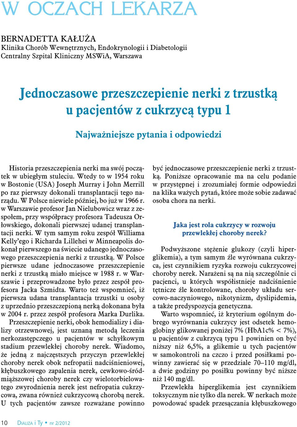 Wtedy to w 1954 roku w Bostonie (USA) Joseph Murray i John Merrill po raz pierwszy dokonali transplantacji tego narządu. W Polsce niewiele później, bo już w 1966 r.