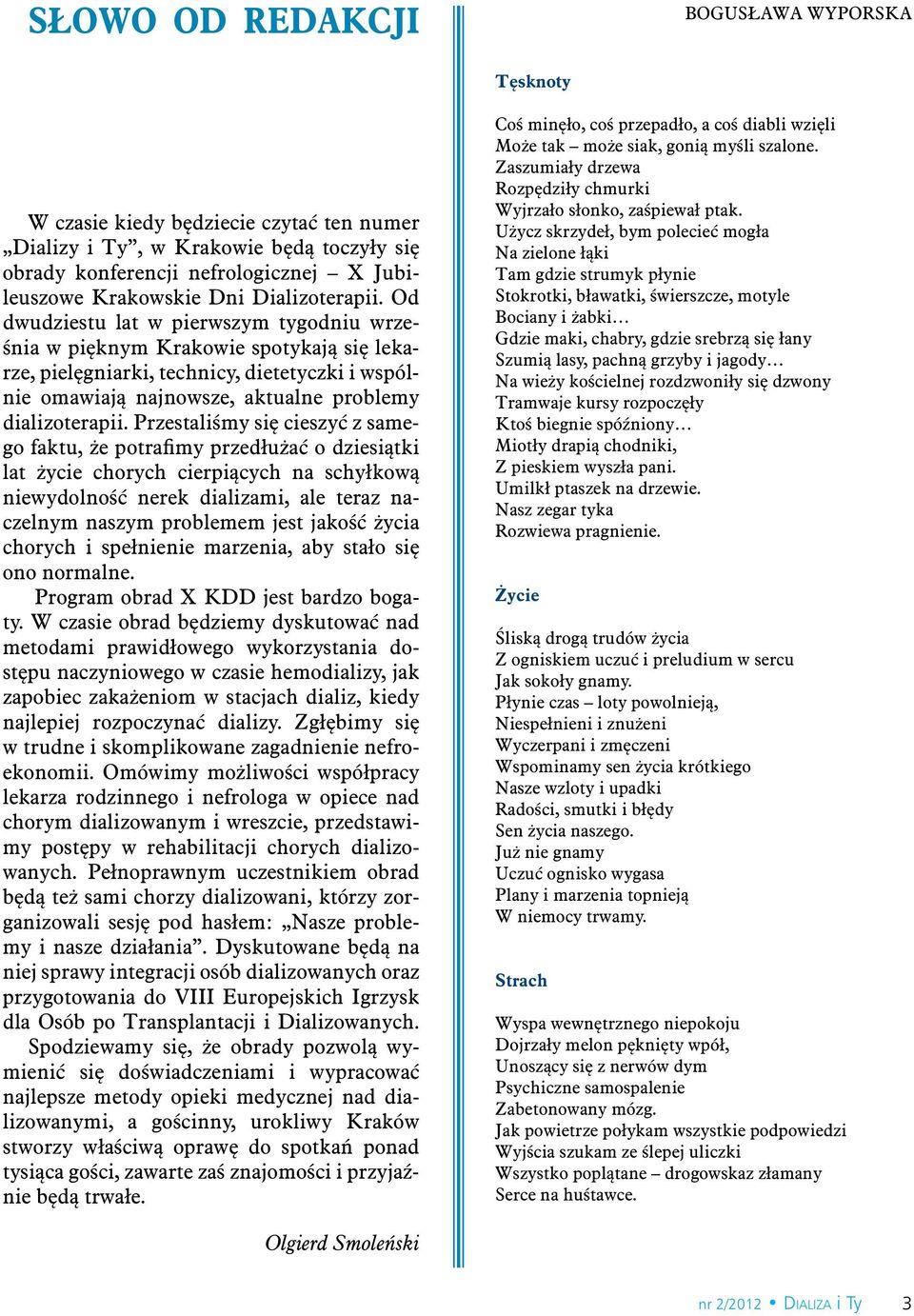 Od dwudziestu lat w pierwszym tygodniu września w pięknym Krakowie spotykają się lekarze, pielęgniarki, technicy, dietetyczki i wspólnie omawiają najnowsze, aktualne problemy dializoterapii.