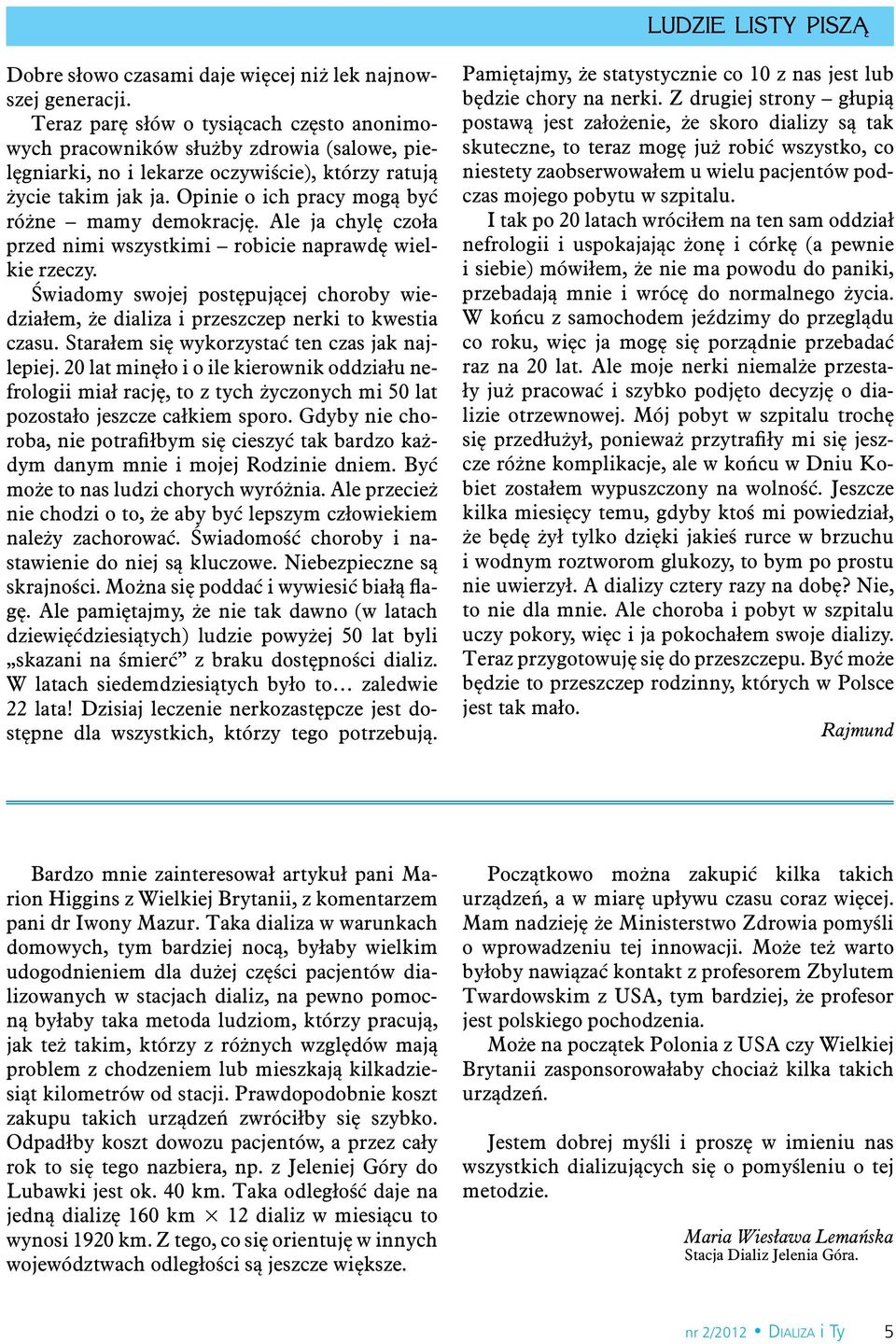 Opinie o ich pracy mogą być różne mamy demokrację. Ale ja chylę czoła przed nimi wszystkimi robicie naprawdę wielkie rzeczy.