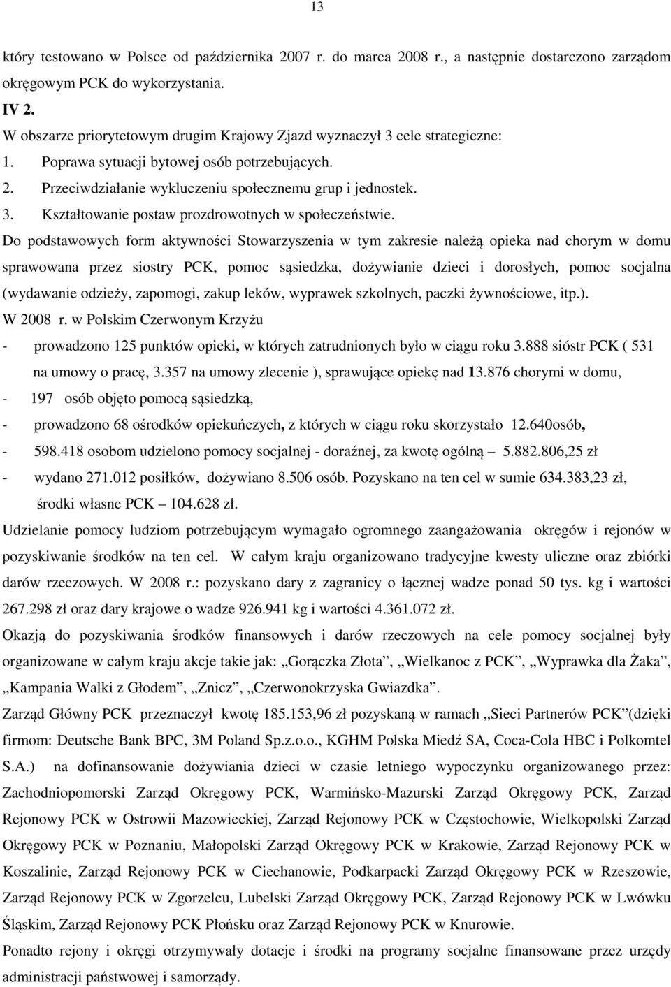 Do podstawowych form aktywności Stowarzyszenia w tym zakresie należą opieka nad chorym w domu sprawowana przez siostry PCK, pomoc sąsiedzka, dożywianie dzieci i dorosłych, pomoc socjalna (wydawanie