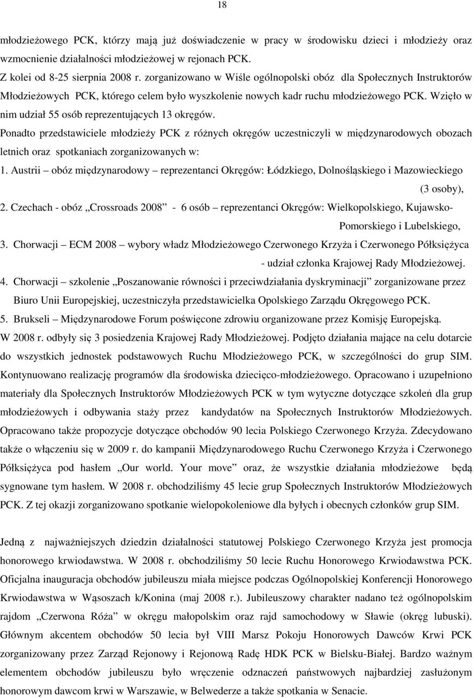 Wzięło w nim udział 55 osób reprezentujących 13 okręgów. Ponadto przedstawiciele młodzieży PCK z różnych okręgów uczestniczyli w międzynarodowych obozach letnich oraz spotkaniach zorganizowanych w: 1.