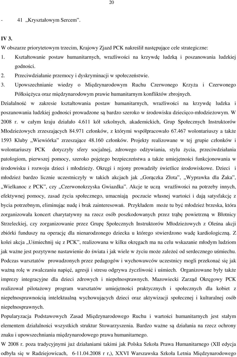 Upowszechnianie wiedzy o Międzynarodowym Ruchu Czerwonego Krzyża i Czerwonego Półksiężyca oraz międzynarodowym prawie humanitarnym konfliktów zbrojnych.