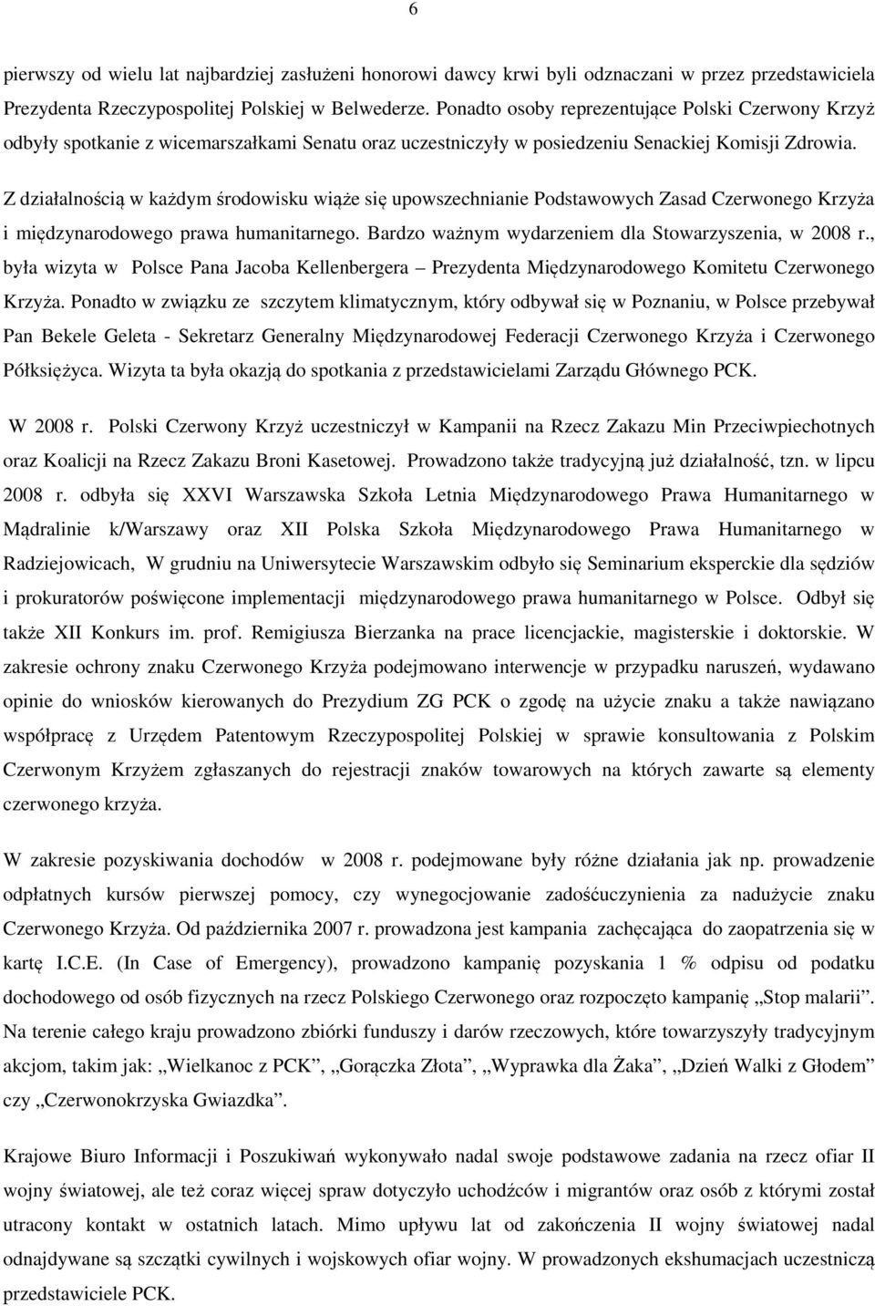 Z działalnością w każdym środowisku wiąże się upowszechnianie Podstawowych Zasad Czerwonego Krzyża i międzynarodowego prawa humanitarnego. Bardzo ważnym wydarzeniem dla Stowarzyszenia, w 2008 r.