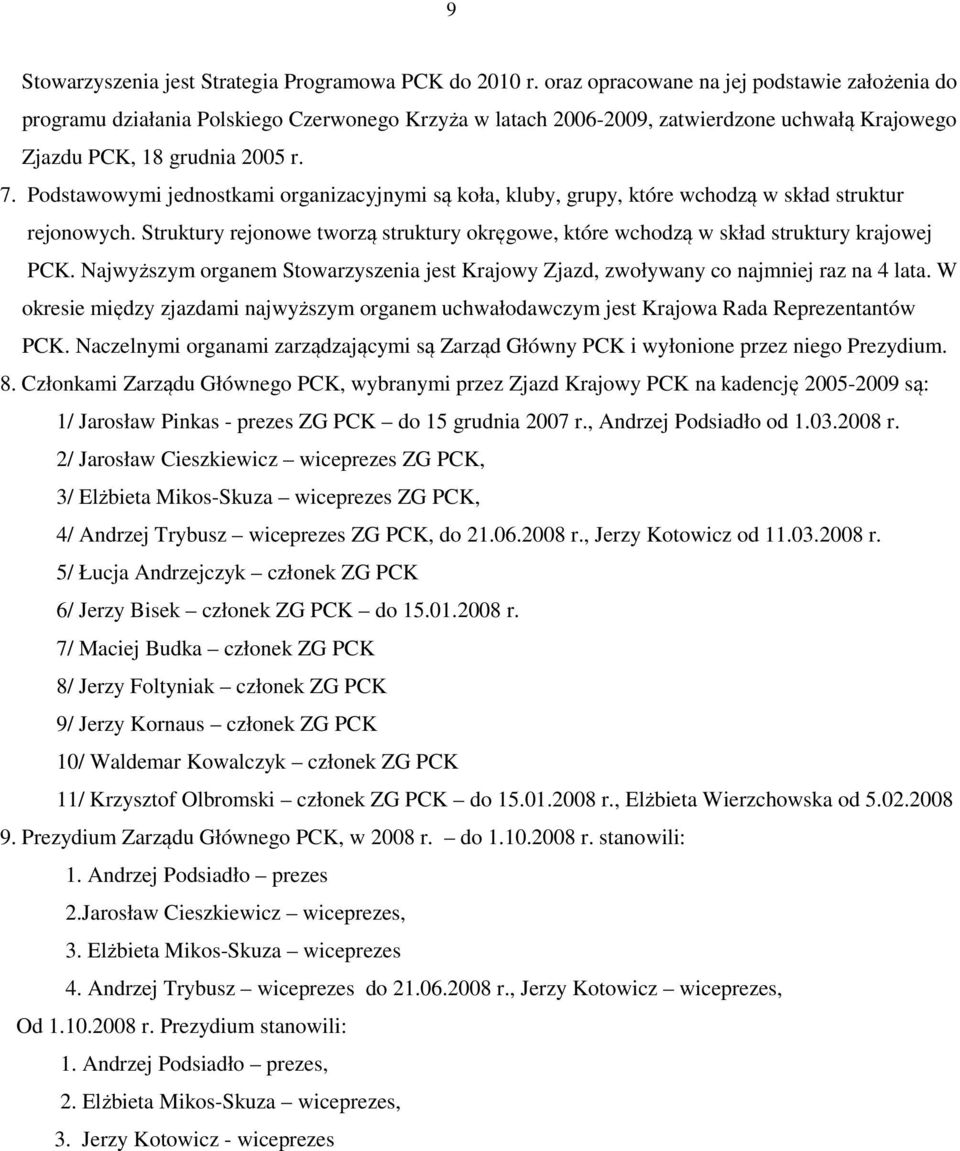 Podstawowymi jednostkami organizacyjnymi są koła, kluby, grupy, które wchodzą w skład struktur rejonowych. Struktury rejonowe tworzą struktury okręgowe, które wchodzą w skład struktury krajowej PCK.