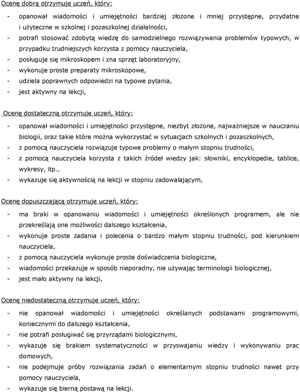 mikroskopowe, - udziela poprawnych odpowiedzi na typowe pytania, - jest aktywny na lekcji, Ocenę dostateczną otrzymuje uczeń, który: - opanował wiadomości i umiejętności przystępne, niezbyt złożone,