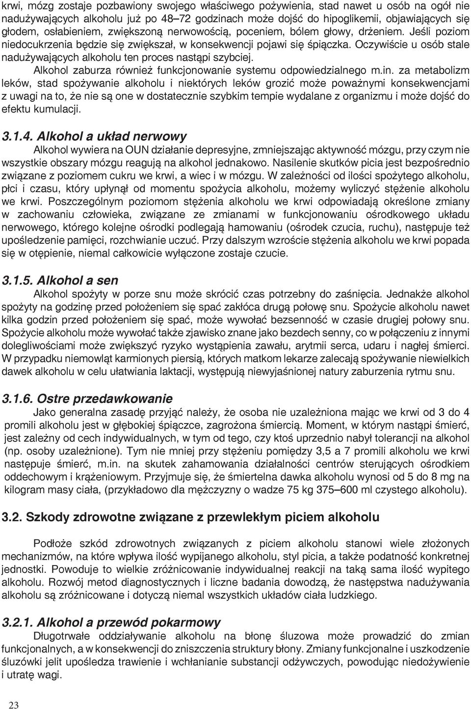 Oczywiście u osób stale nadużywających alkoholu ten proces nastąpi szybciej. Alkohol zaburza również funkcjonowanie systemu odpowiedzialnego m.in.