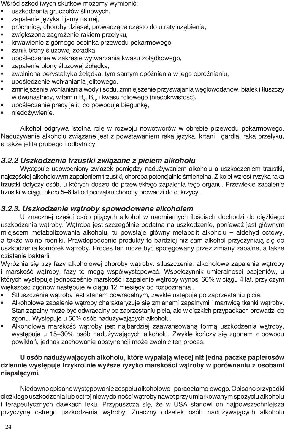 perystaltyka żołądka, tym samym opóźnienia w jego opróżnianiu, upośledzenie wchłaniania jelitowego, zmniejszenie wchłaniania wody i sodu, zmniejszenie przyswajania węglowodanów, białek i tłuszczy w