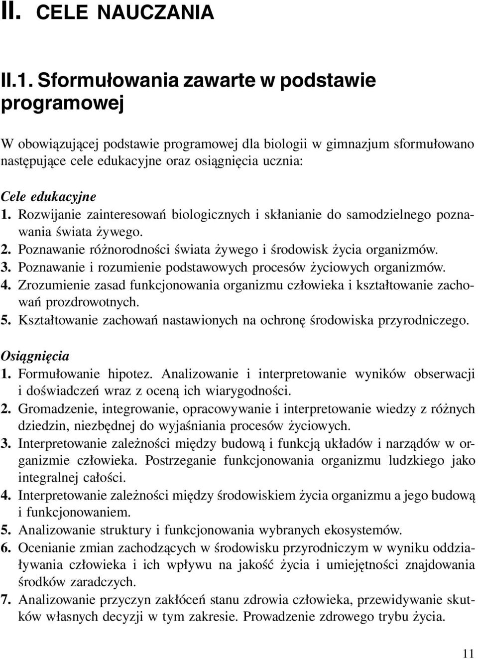 Rozwijanie zainteresowań biologicznych i skłanianie do samodzielnego poznawania świata żywego. 2. Poznawanie różnorodności świata żywego i środowisk życia organizmów. 3.