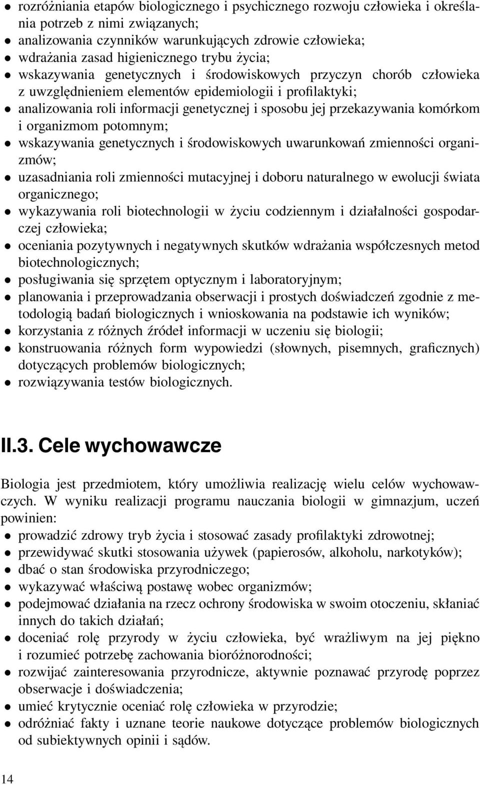 przekazywania komórkom i organizmom potomnym; wskazywania genetycznych i środowiskowych uwarunkowań zmienności organizmów; uzasadniania roli zmienności mutacyjnej i doboru naturalnego w ewolucji