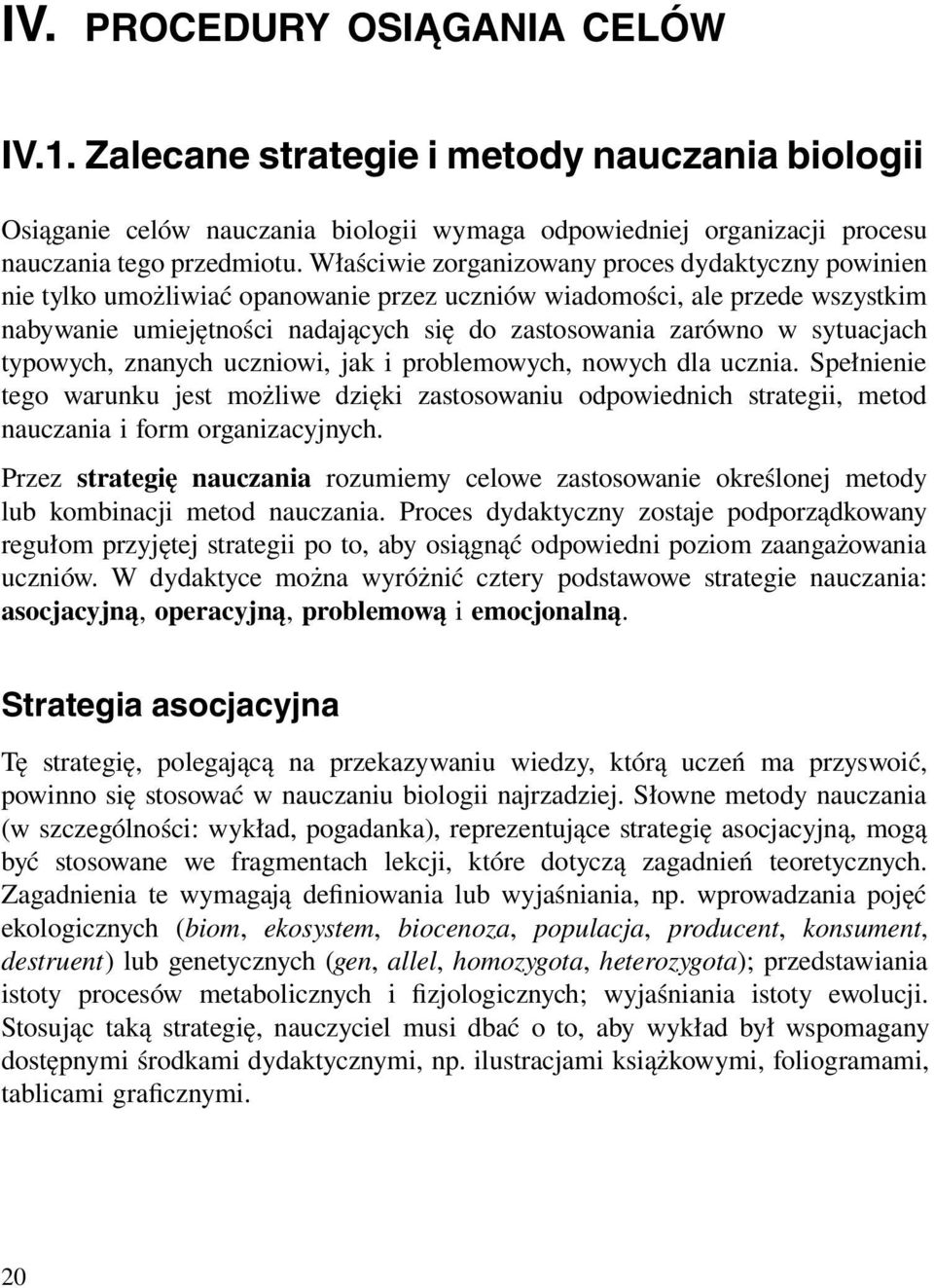 sytuacjach typowych, znanych uczniowi, jak i problemowych, nowych dla ucznia. Spełnienie tego warunku jest możliwe dzięki zastosowaniu odpowiednich strategii, metod nauczania i form organizacyjnych.