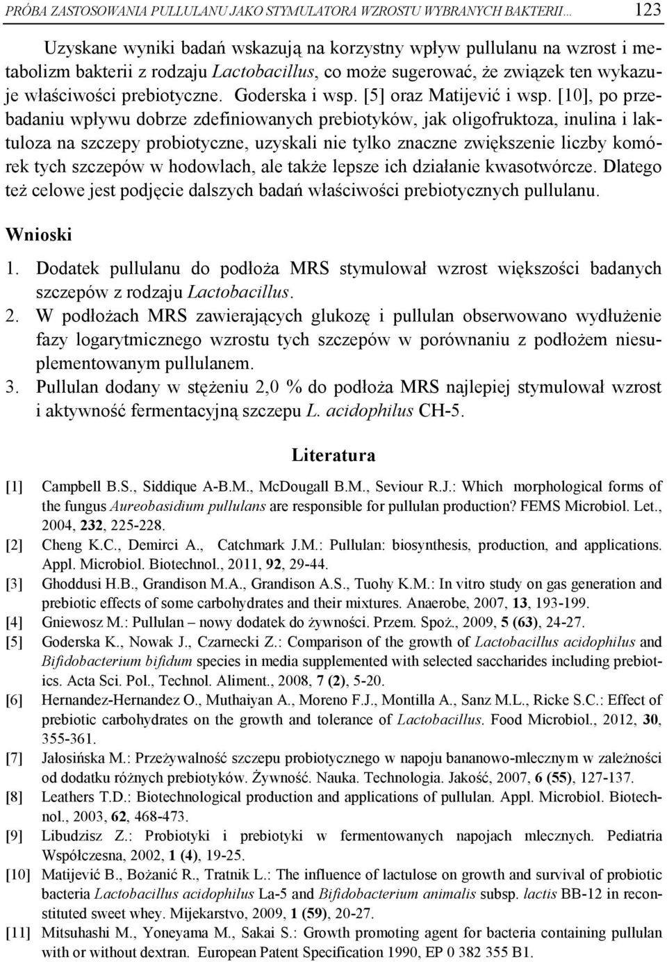 [10], po przebadaniu wpływu dobrze zdefiniowanych prebiotyków, jak oligofruktoza, inulina i laktuloza na szczepy probiotyczne, uzyskali nie tylko znaczne zwiększenie liczby komórek tych szczepów w