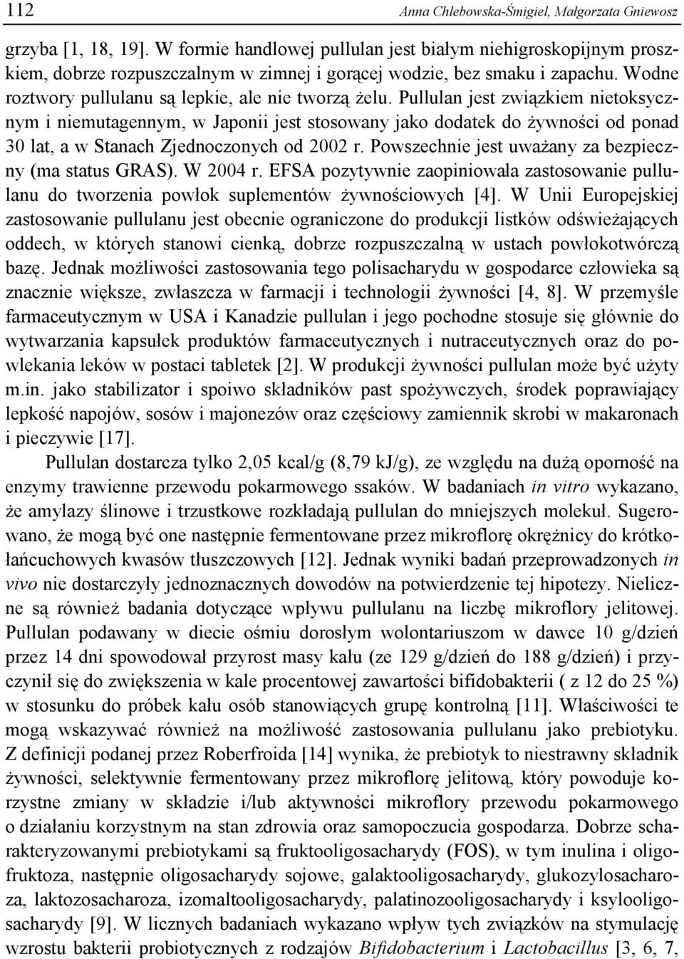 Pullulan jest związkiem nietoksycznym i niemutagennym, w Japonii jest stosowany jako dodatek do żywności od ponad 30 lat, a w Stanach Zjednoczonych od 2002 r.