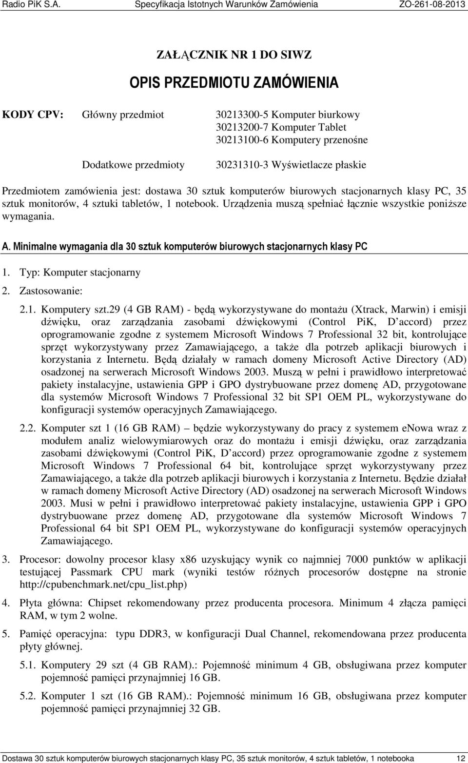 Urządzenia muszą spełniać łącznie wszystkie poniższe wymagania. A. Minimalne wymagania dla 30 sztuk komputerów biurowych stacjonarnych klasy PC 1. Typ: Komputer stacjonarny 2. Zastosowanie: 2.1. Komputery szt.