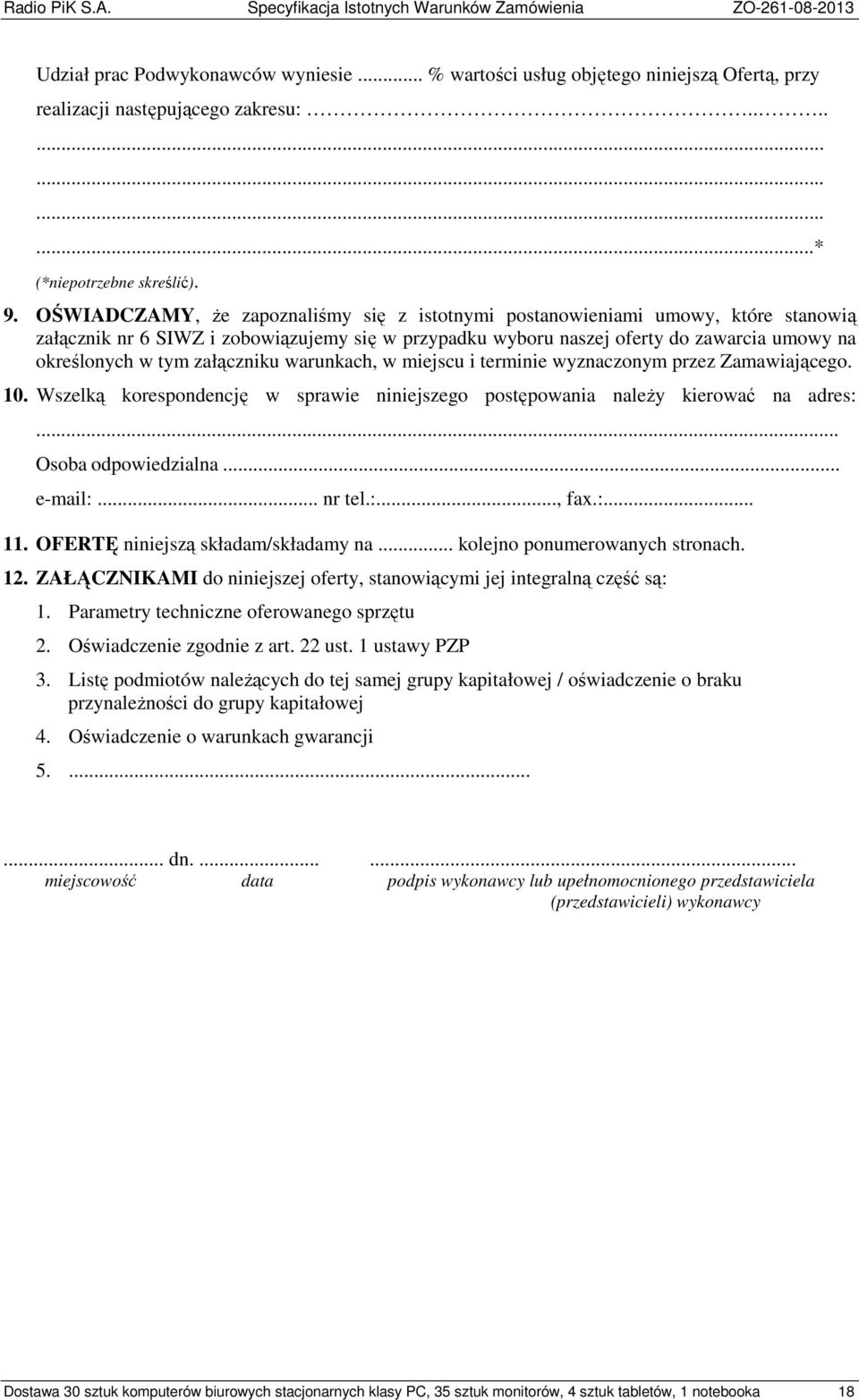 załączniku warunkach, w miejscu i terminie wyznaczonym przez Zamawiającego. 10. Wszelką korespondencję w sprawie niniejszego postępowania należy kierować na adres:... Osoba odpowiedzialna... e-mail:.