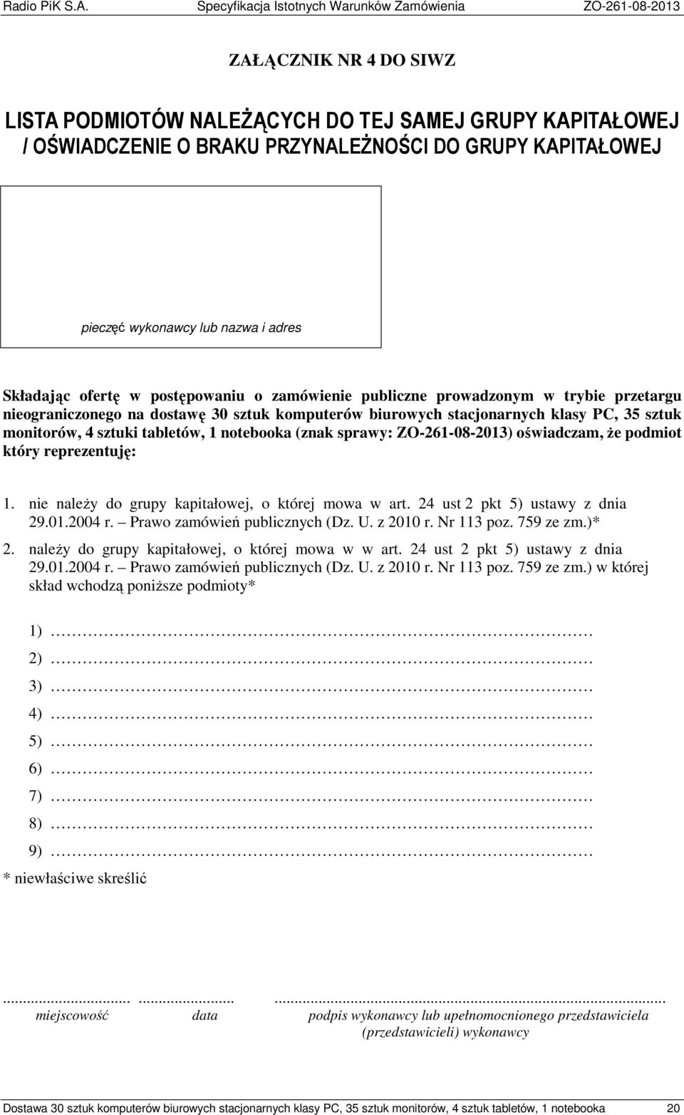 (znak sprawy: ZO-261-08-2013) oświadczam, że podmiot który reprezentuję: 1. nie należy do grupy kapitałowej, o której mowa w art. 24 ust 2 pkt 5) ustawy z dnia 29.01.2004 r.