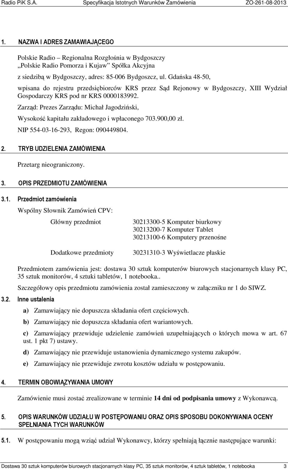 Zarząd: Prezes Zarządu: Michał Jagodziński, Wysokość kapitału zakładowego i wpłaconego 703.900,00 zł. NIP 554-03-16-293, Regon: 090449804. 2. TRYB UDZIELENIA ZAMÓWIENIA Przetarg nieograniczony. 3.