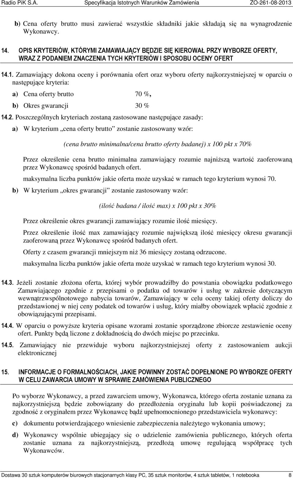 .1. Zamawiający dokona oceny i porównania ofert oraz wyboru oferty najkorzystniejszej w oparciu o następujące kryteria: a) Cena oferty brutto 70 %, b) Okres gwarancji 30 % 14.2.