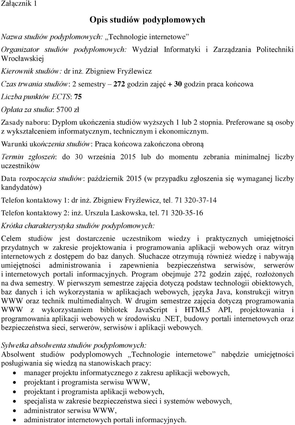 Zbigniew Fryźlewicz Czas trwania studiów: 2 semestry 272 godzin zajęć + 30 godzin praca końcowa Liczba punktów ECTS: 75 Opłata za studia: 5700 zł Zasady naboru: Dyplom ukończenia studiów wyższych 1