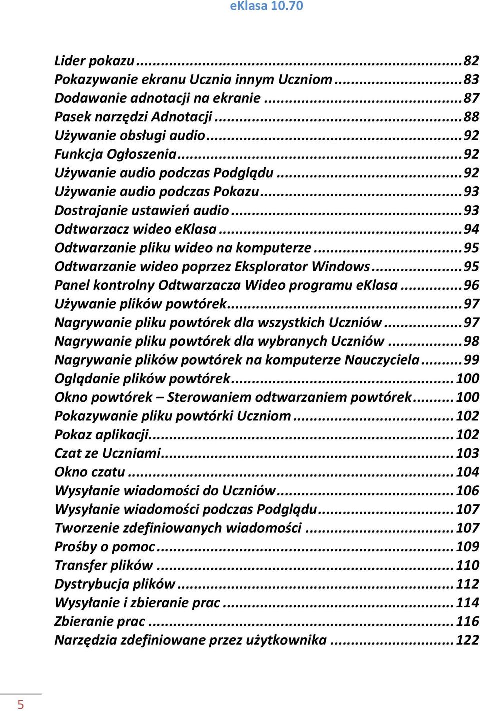 .. 95 Odtwarzanie wideo poprzez Eksplorator Windows... 95 Panel kontrolny Odtwarzacza Wideo programu eklasa... 96 Używanie plików powtórek... 97 Nagrywanie pliku powtórek dla wszystkich Uczniów.