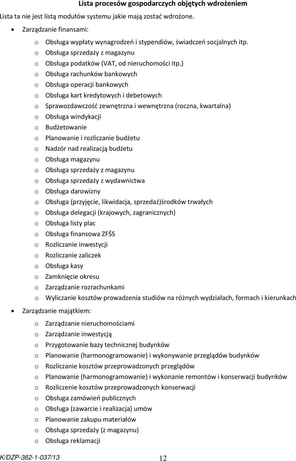 ) o Obsługa rachunków bankowych o Obsługa operacji bankowych o Obsługa kart kredytowych i debetowych o Sprawozdawczość zewnętrzna i wewnętrzna (roczna, kwartalna) o Obsługa windykacji o Budżetowanie