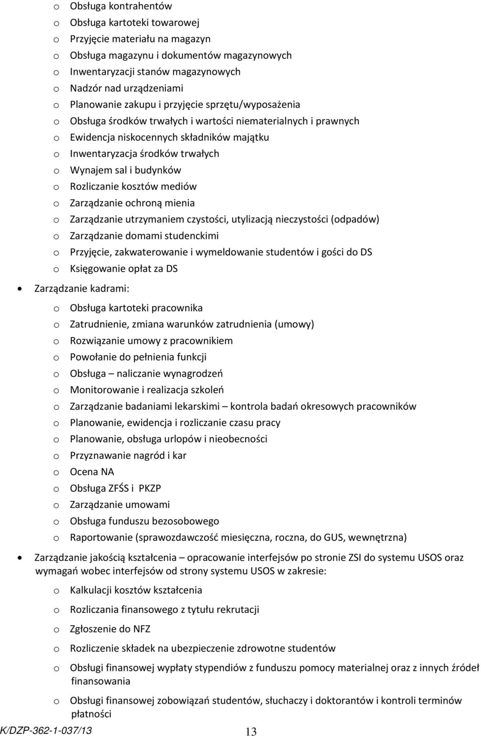 Wynajem sal i budynków o Rozliczanie kosztów mediów o Zarządzanie ochroną mienia o Zarządzanie utrzymaniem czystości, utylizacją nieczystości (odpadów) o Zarządzanie domami studenckimi o Przyjęcie,