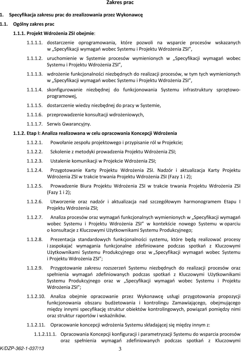 wdrożenie funkcjonalności niezbędnych do realizacji procesów, w tym tych wymienionych w Specyfikacji wymagań wobec Systemu i Projektu Wdrożenia ZSI, 1.1.1.4.