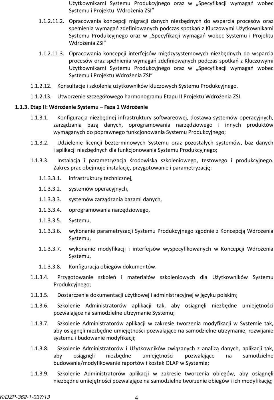 Opracowania koncepcji interfejsów międzysystemowych niezbędnych do wsparcia procesów oraz spełnienia wymagań zdefiniowanych podczas spotkań z Kluczowymi 12.