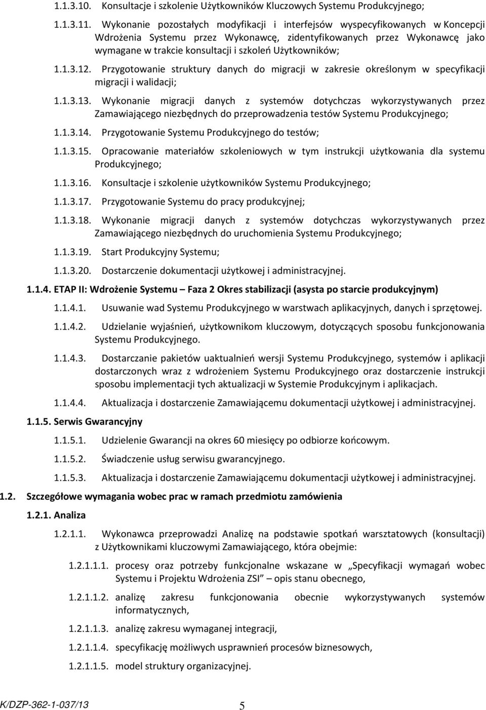 Użytkowników; 1.1.3.12. Przygotowanie struktury danych do migracji w zakresie określonym w specyfikacji migracji i walidacji; 1.1.3.13.