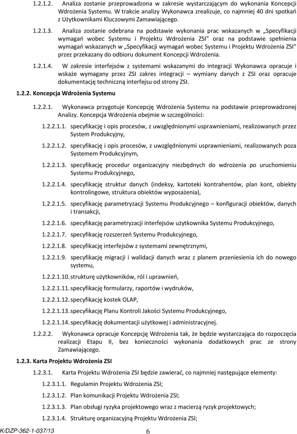 Analiza zostanie odebrana na podstawie wykonania prac wskazanych w Specyfikacji wymagań wobec Systemu i Projektu Wdrożenia ZSI oraz na podstawie spełnienia wymagań wskazanych w Specyfikacji wymagań