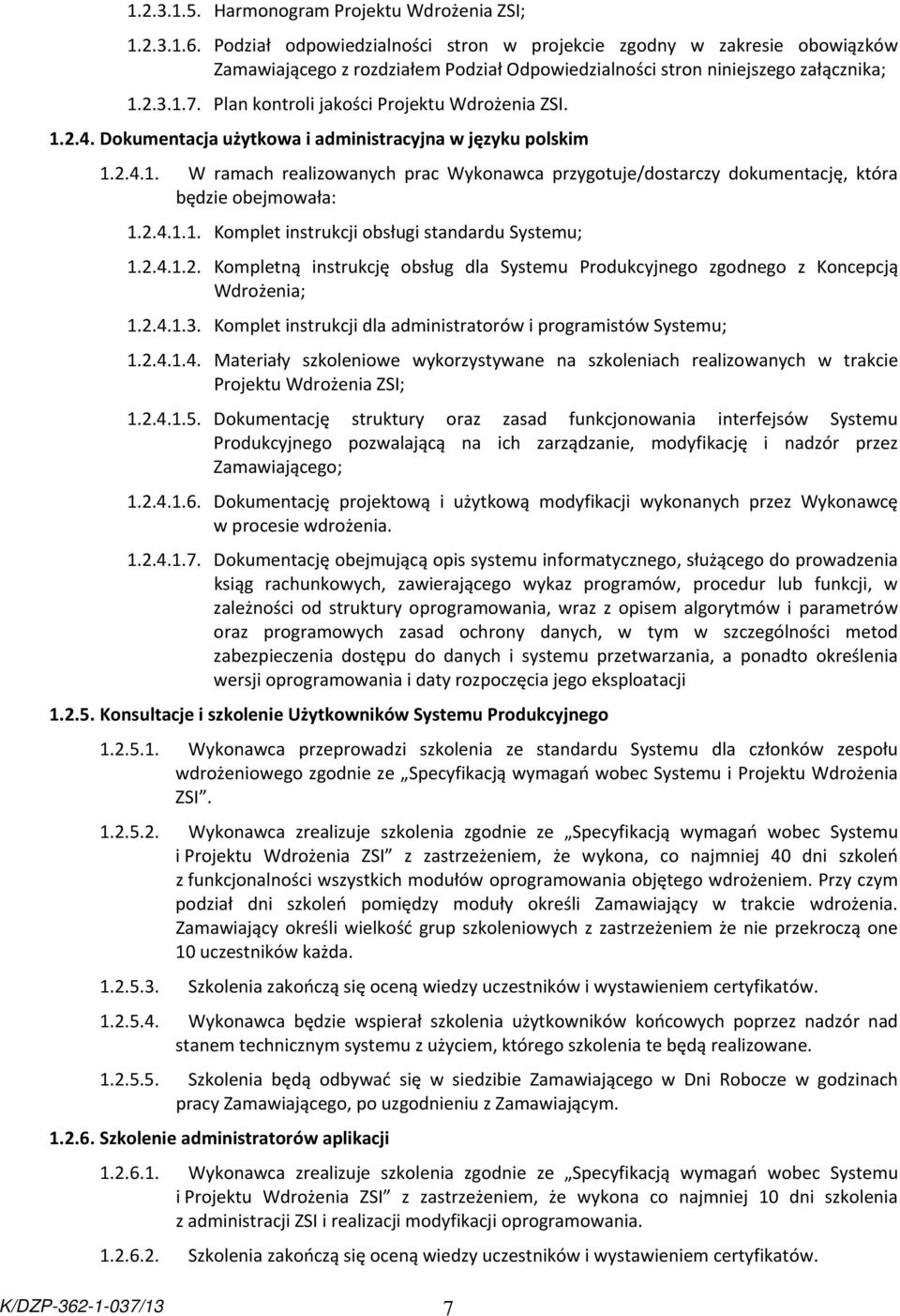 Plan kontroli jakości Projektu Wdrożenia ZSI. 1.2.4. Dokumentacja użytkowa i administracyjna w języku polskim 1.2.4.1. W ramach realizowanych prac Wykonawca przygotuje/dostarczy dokumentację, która będzie obejmowała: 1.
