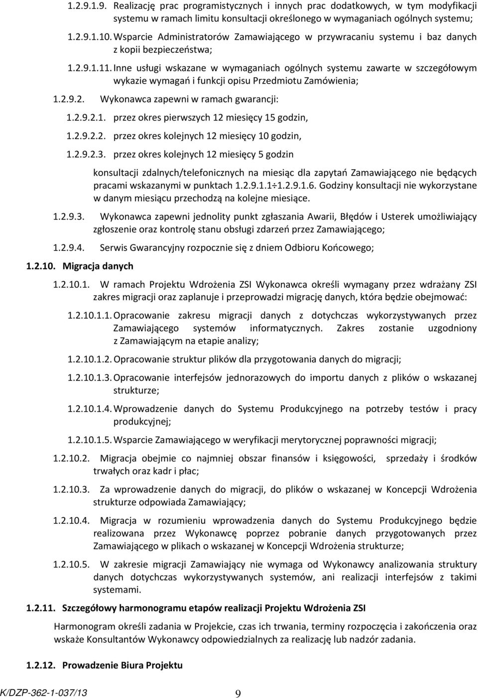 Inne usługi wskazane w wymaganiach ogólnych systemu zawarte w szczegółowym wykazie wymagań i funkcji opisu Przedmiotu Zamówienia; 1.2.9.2. Wykonawca zapewni w ramach gwarancji: 1.2.9.2.1. przez okres pierwszych 12 miesięcy 15 godzin, 1.