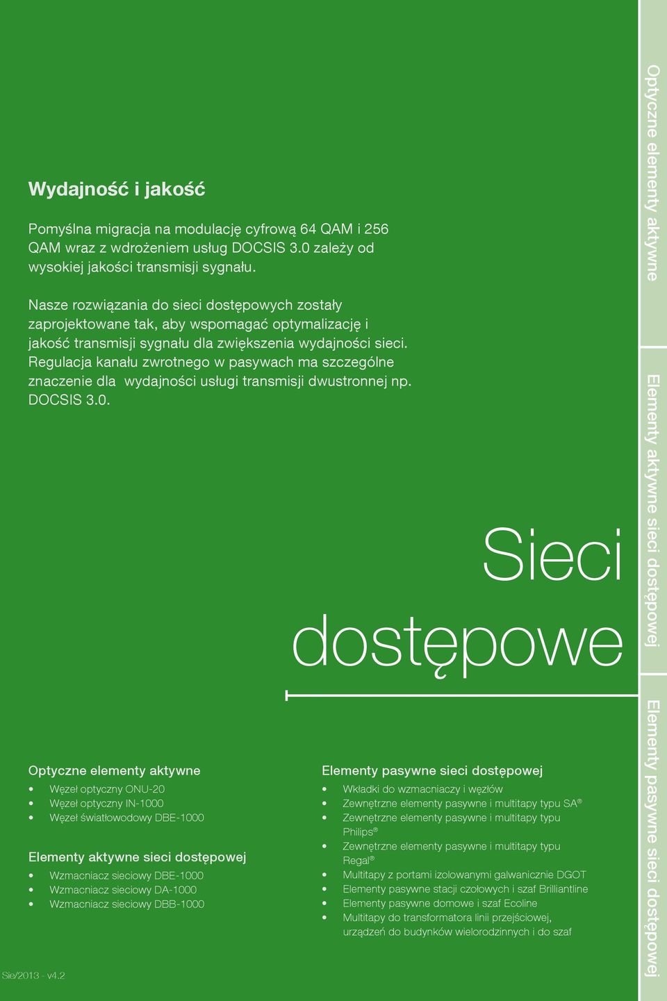 Nasze rozwiązania do sieci dostępowych zostały zaprojektowane tak, aby wspomagać optymalizację i jakość transmisji sygnału dla zwiększenia wydajności sieci.