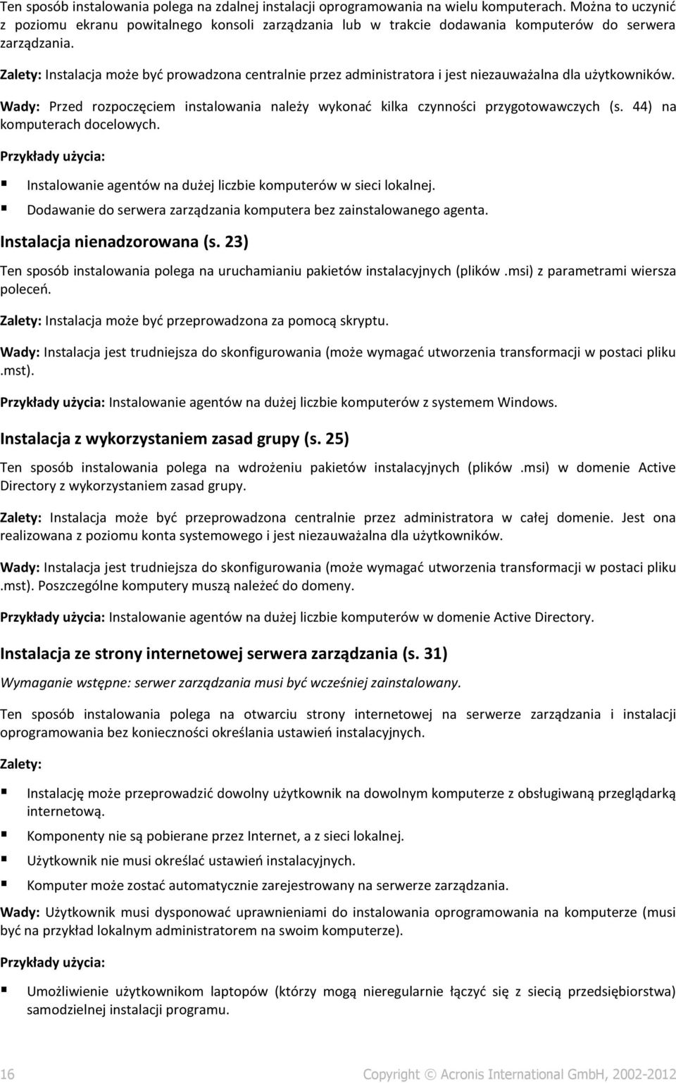 Zalety: Instalacja może być prowadzona centralnie przez administratora i jest niezauważalna dla użytkowników. Wady: Przed rozpoczęciem instalowania należy wykonać kilka czynności przygotowawczych (s.