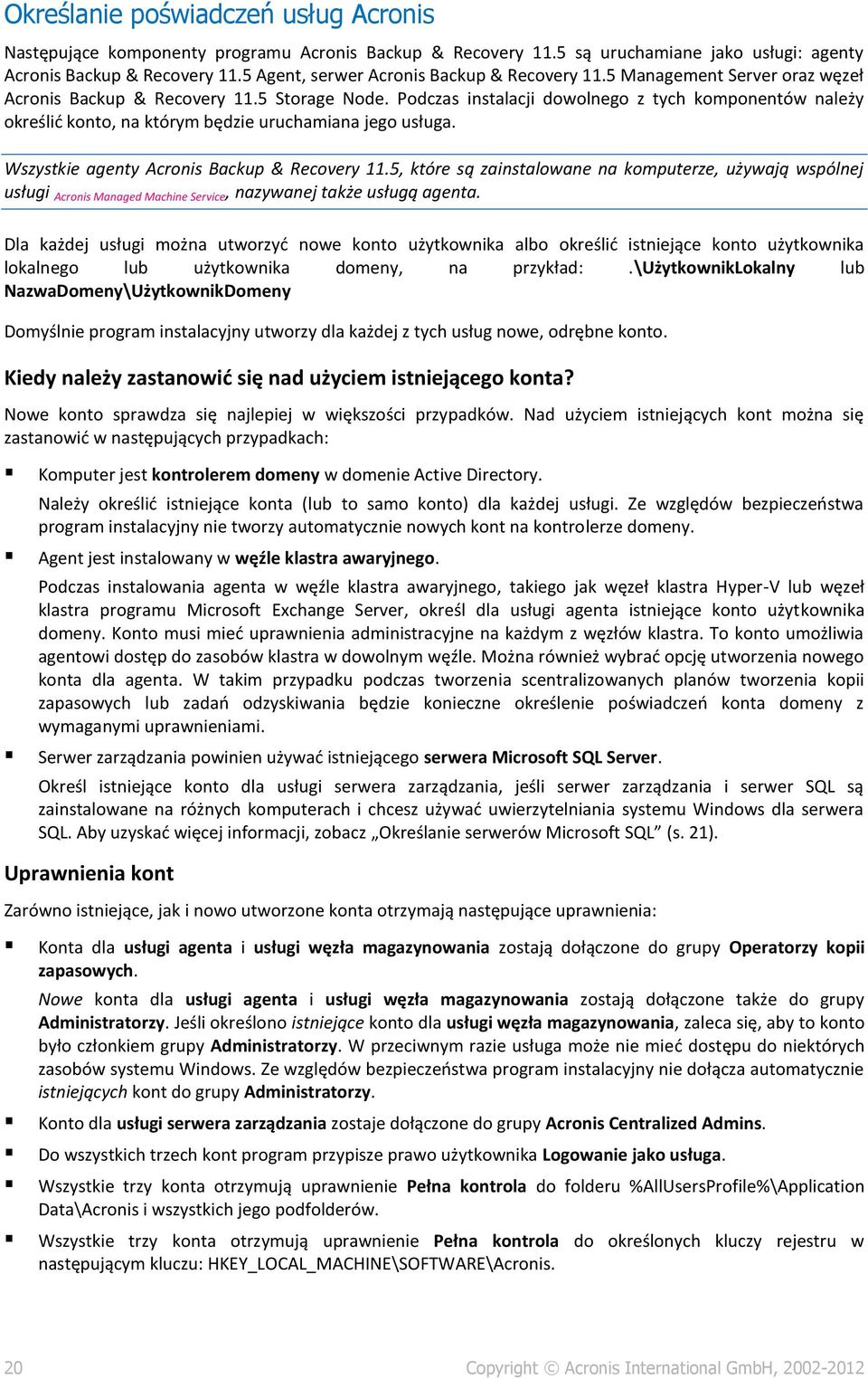 Podczas instalacji dowolnego z tych komponentów należy określić konto, na którym będzie uruchamiana jego usługa. Wszystkie agenty Acronis Backup & Recovery 11.