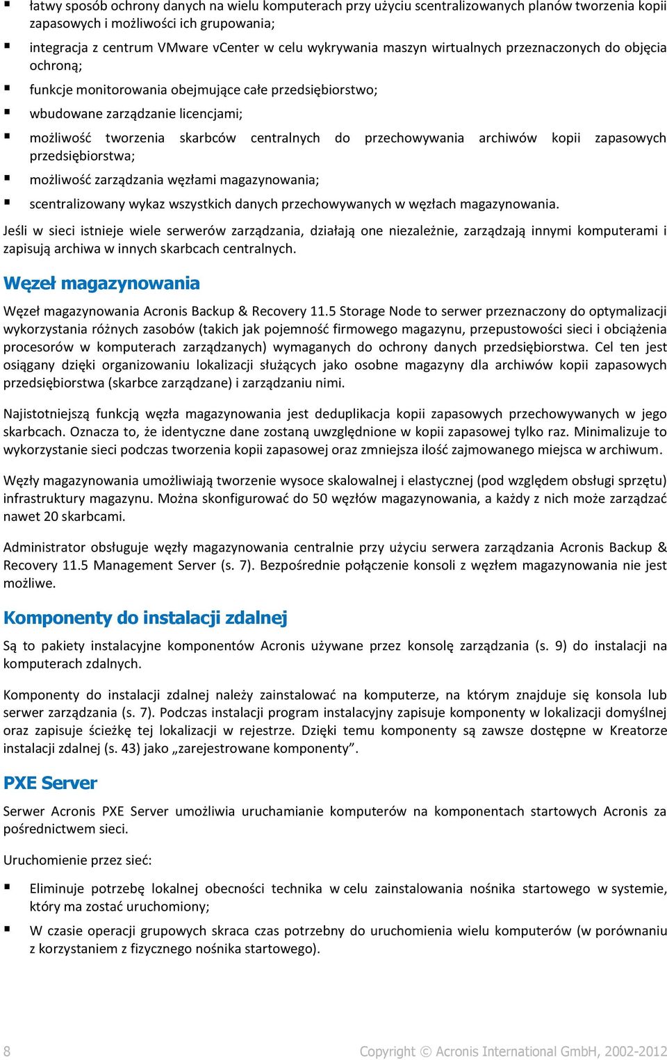 przechowywania archiwów kopii zapasowych przedsiębiorstwa; możliwość zarządzania węzłami magazynowania; scentralizowany wykaz wszystkich danych przechowywanych w węzłach magazynowania.