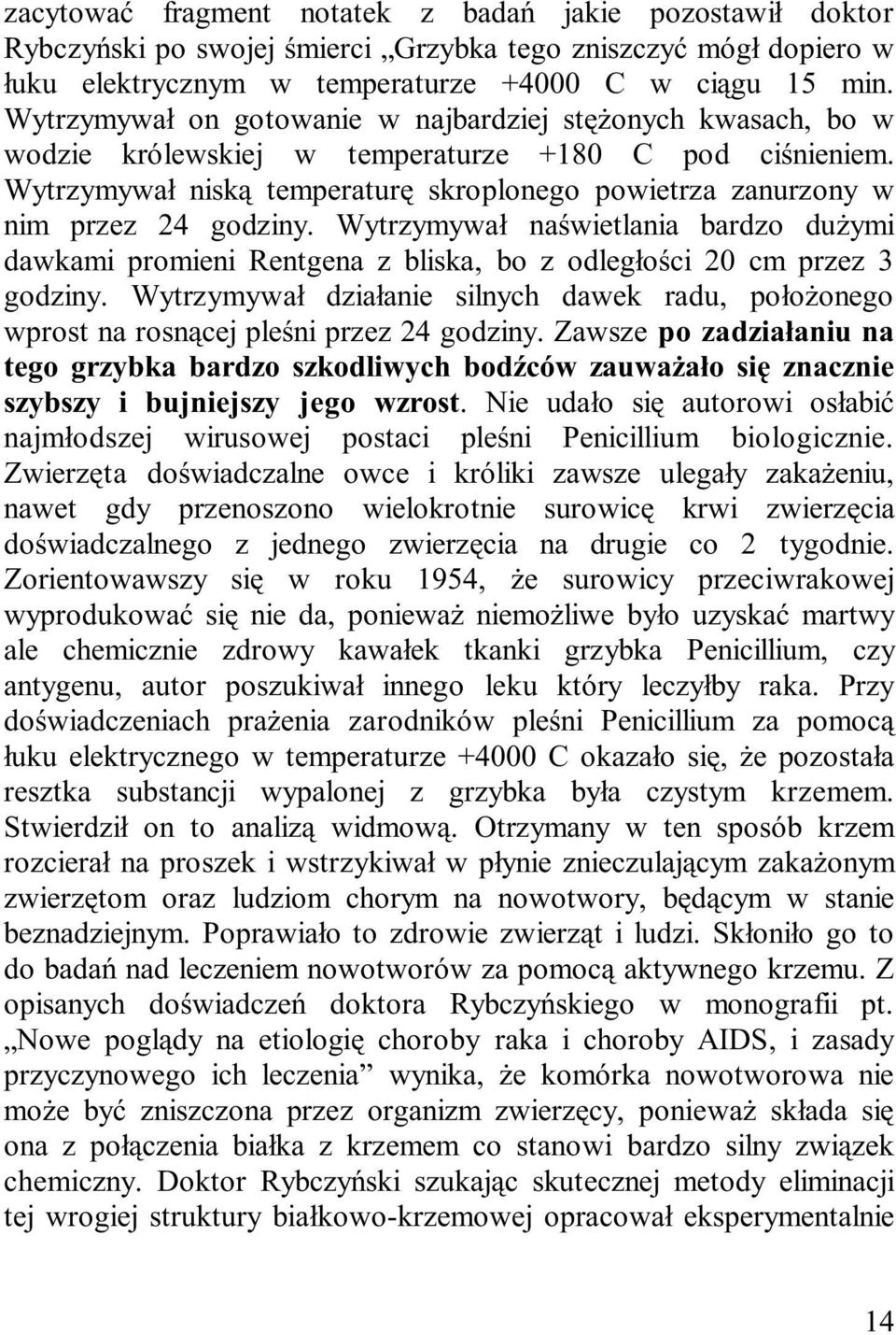 Wytrzymywa³ nisk¹ temperaturê skroplonego powietrza zanurzony w nim przez 24 godziny. Wytrzymywa³ naœwietlania bardzo du ymi dawkami promieni Rentgena z bliska, bo z odleg³oœci 20 cm przez 3 godziny.