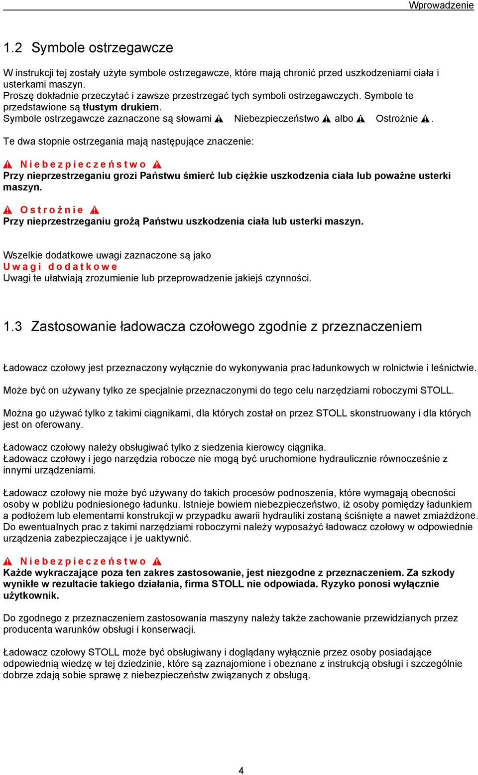 Te dwa stopnie ostrzegania mają następujące znaczenie: Przy nieprzestrzeganiu grozi Państwu śmierć lub ciężkie uszkodzenia ciała lub poważne usterki maszyn.