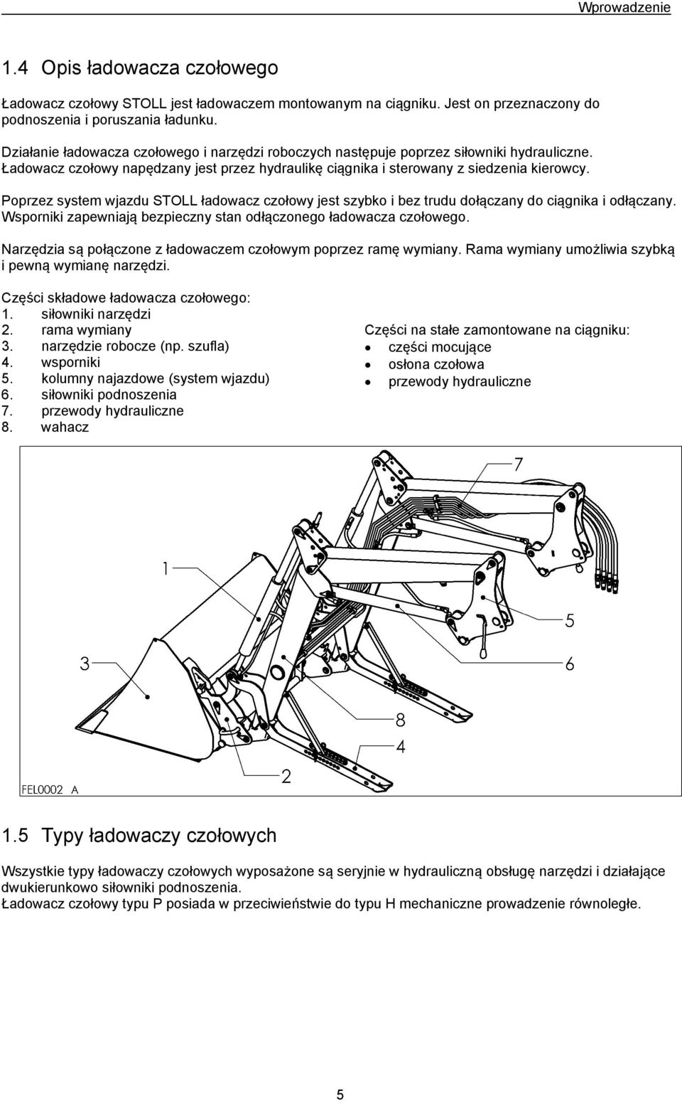 Poprzez system wjazdu STOLL ładowacz czołowy jest szybko i bez trudu dołączany do ciągnika i odłączany. Wsporniki zapewniają bezpieczny stan odłączonego ładowacza czołowego.