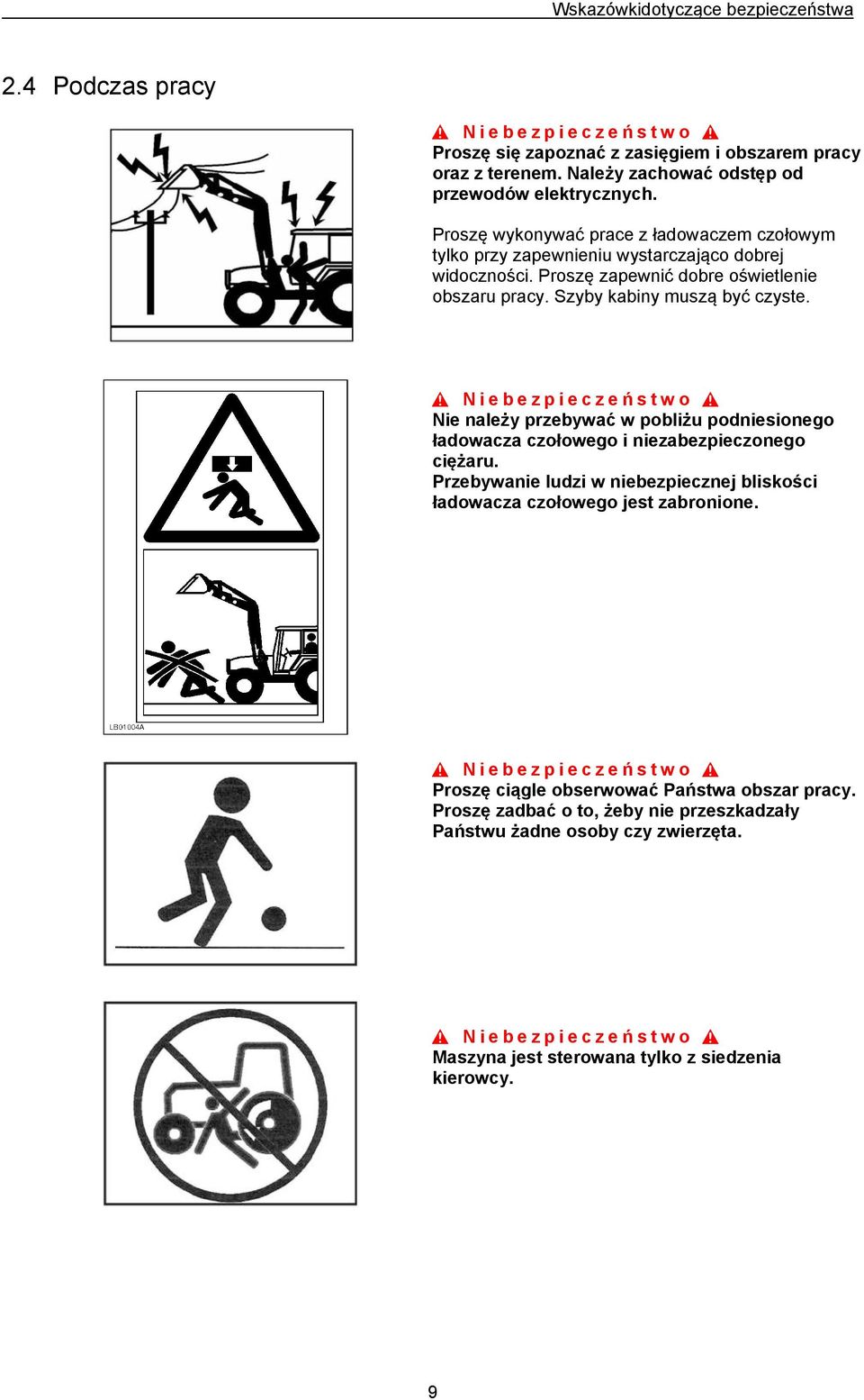 Szyby kabiny muszą być czyste. Nie należy przebywać w pobliżu podniesionego ładowacza czołowego i niezabezpieczonego ciężaru.