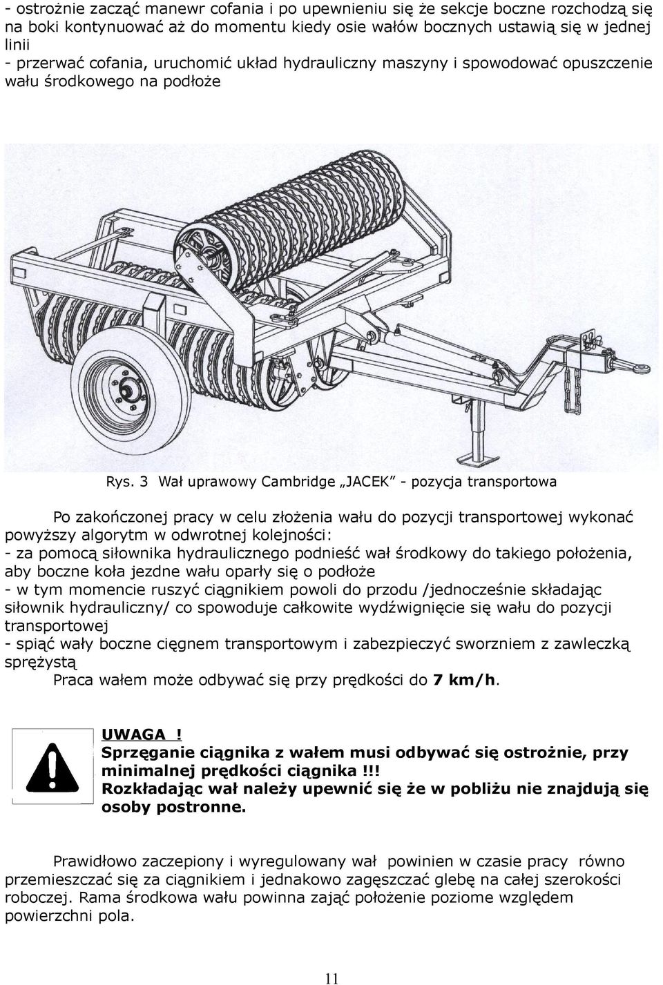3 Wał uprawowy Cambridge JACEK - pozycja transportowa Po zakończonej pracy w celu złożenia u do pozycji transportowej wykonać powyższy algorytm w odwrotnej kolejności: - za pomocą siłownika