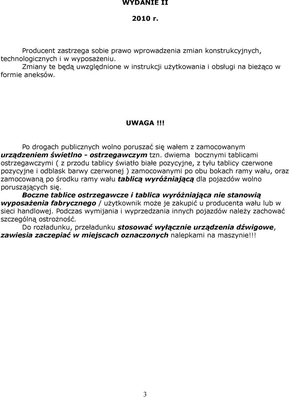 dwiema bocznymi tablicami ostrzegawczymi ( z przodu tablicy światło białe pozycyjne, z tyłu tablicy czerwone pozycyjne i odblask barwy czerwonej ) zamocowanymi po obu bokach ramy u, oraz zamocowaną